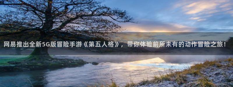 极悦娱乐注册测速：网易推出全新5G版冒险手游《第五人格》，带