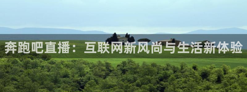 在线直播直播吧：奔跑吧直播：互联网新风尚与生活新体验